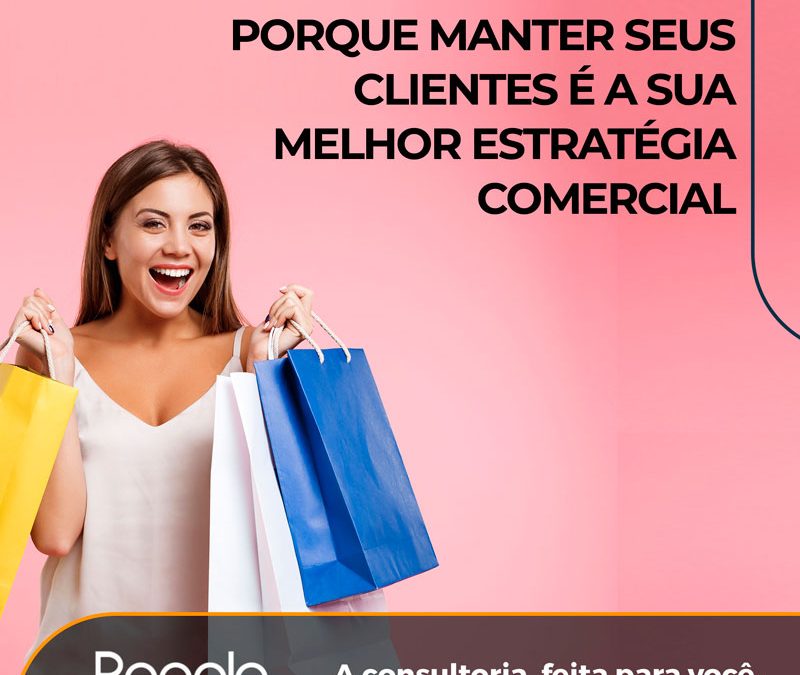 Porque manter seus clientes é a sua melhor estratégia comercial